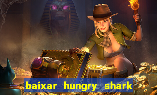 baixar hungry shark evolution dinheiro infinito